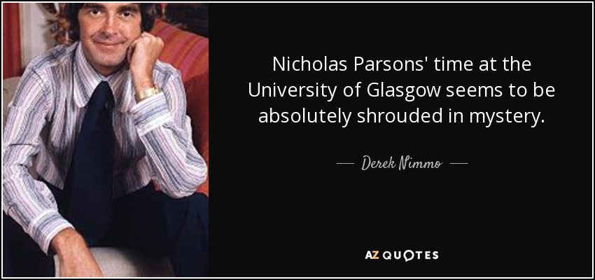 Nicholas Parsons' time at the University of Glasgow seems to be absolutely shrouded in mystery. - Derek Nimmo