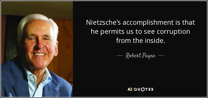 Nietzsche's accomplishment is that he permits us to see corruption from the inside. - Robert Payne