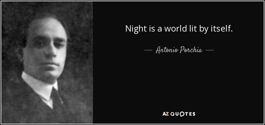 Night is a world lit by itself. - Antonio Porchia