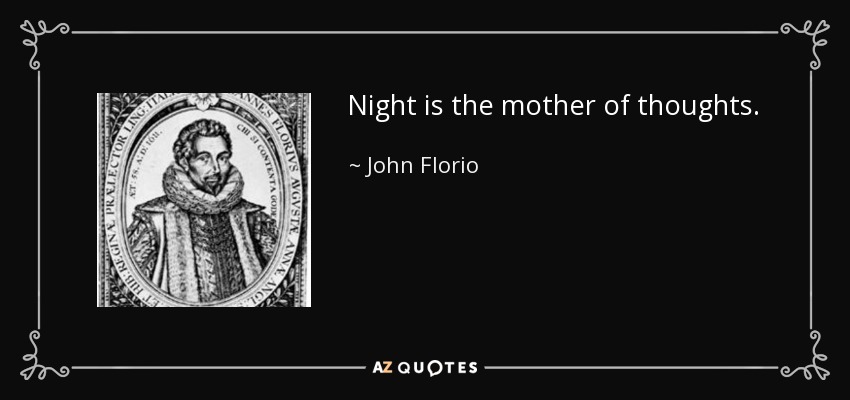 Night is the mother of thoughts. - John Florio