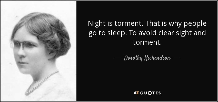Night is torment. That is why people go to sleep. To avoid clear sight and torment. - Dorothy Richardson