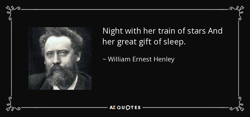 Night with her train of stars And her great gift of sleep. - William Ernest Henley