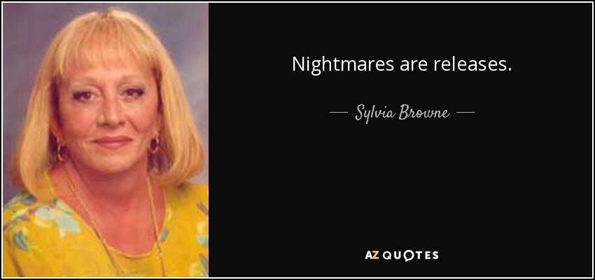 Nightmares are releases. - Sylvia Browne