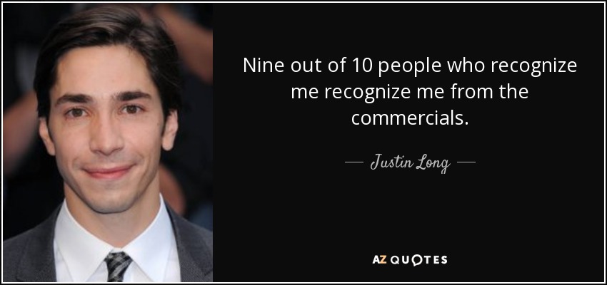 Nine out of 10 people who recognize me recognize me from the commercials. - Justin Long