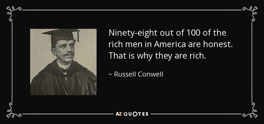 Ninety-eight out of 100 of the rich men in America are honest. That is why they are rich. - Russell Conwell