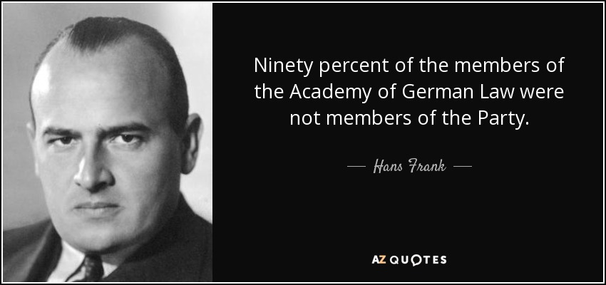 Ninety percent of the members of the Academy of German Law were not members of the Party. - Hans Frank