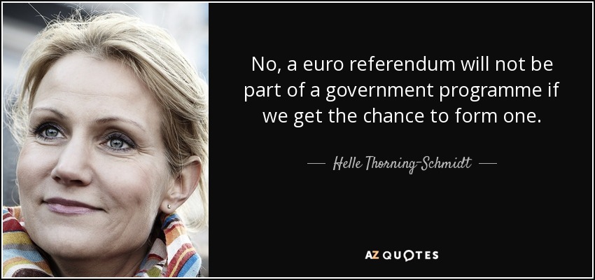 No, a euro referendum will not be part of a government programme if we get the chance to form one. - Helle Thorning-Schmidt