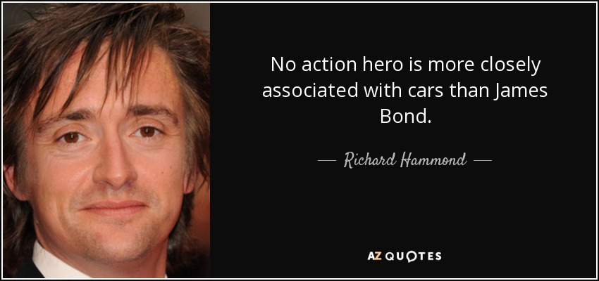 No action hero is more closely associated with cars than James Bond. - Richard Hammond