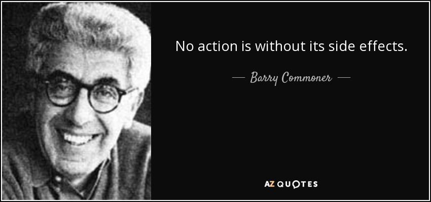No action is without its side effects. - Barry Commoner