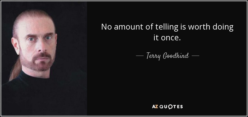 No amount of telling is worth doing it once. - Terry Goodkind