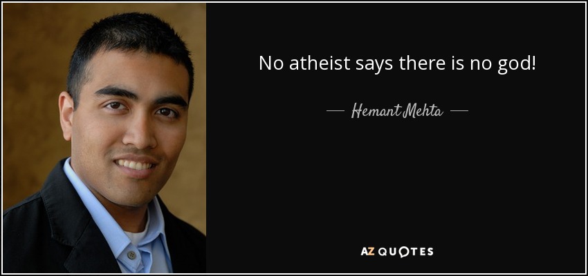 No atheist says there is no god! - Hemant Mehta