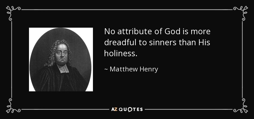 No attribute of God is more dreadful to sinners than His holiness. - Matthew Henry