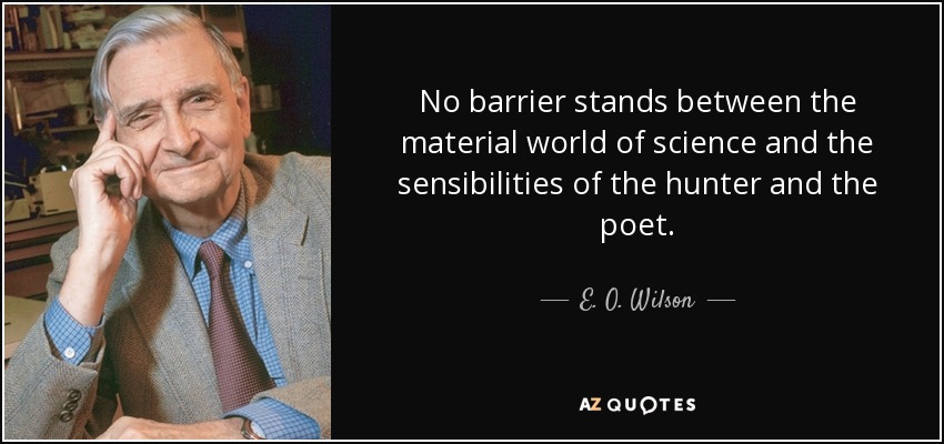 No barrier stands between the material world of science and the sensibilities of the hunter and the poet. - E. O. Wilson