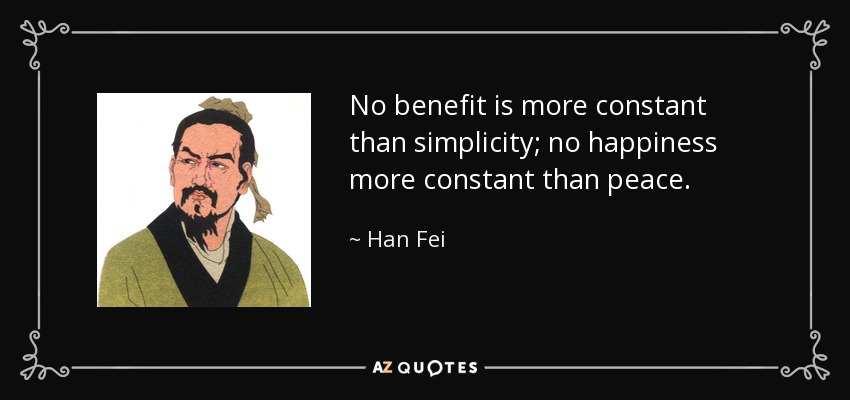 No benefit is more constant than simplicity; no happiness more constant than peace. - Han Fei