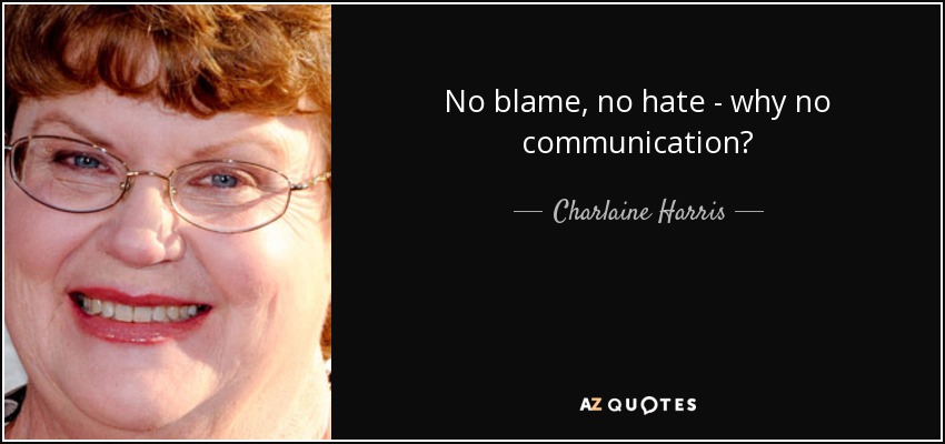 No blame, no hate - why no communication? - Charlaine Harris