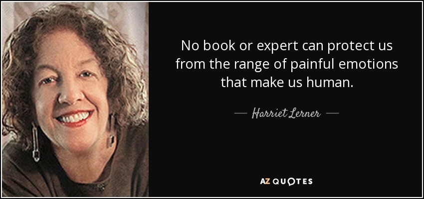No book or expert can protect us from the range of painful emotions that make us human. - Harriet Lerner