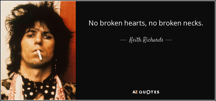 No broken hearts, no broken necks. - Keith Richards