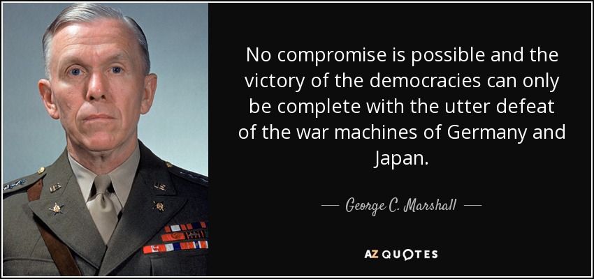 George C. Marshall quote: No compromise is possible and the victory of the  democracies