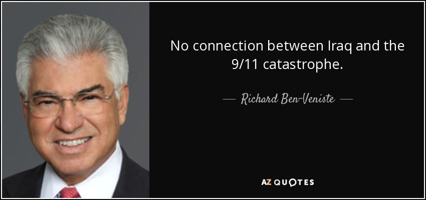 No connection between Iraq and the 9/11 catastrophe. - Richard Ben-Veniste