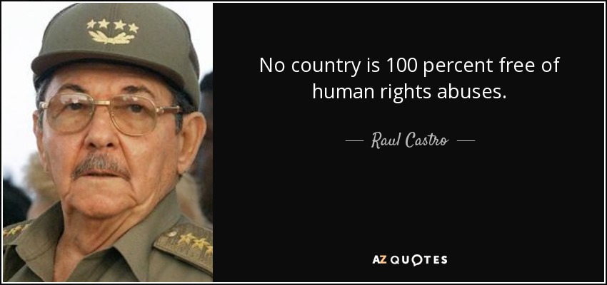 No country is 100 percent free of human rights abuses. - Raul Castro
