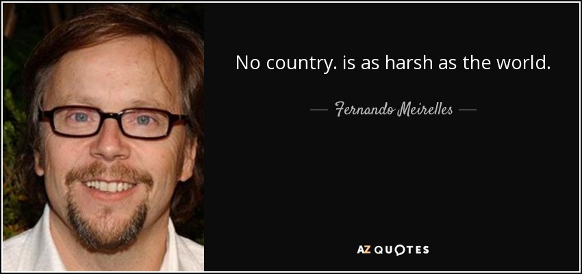 No country. is as harsh as the world. - Fernando Meirelles
