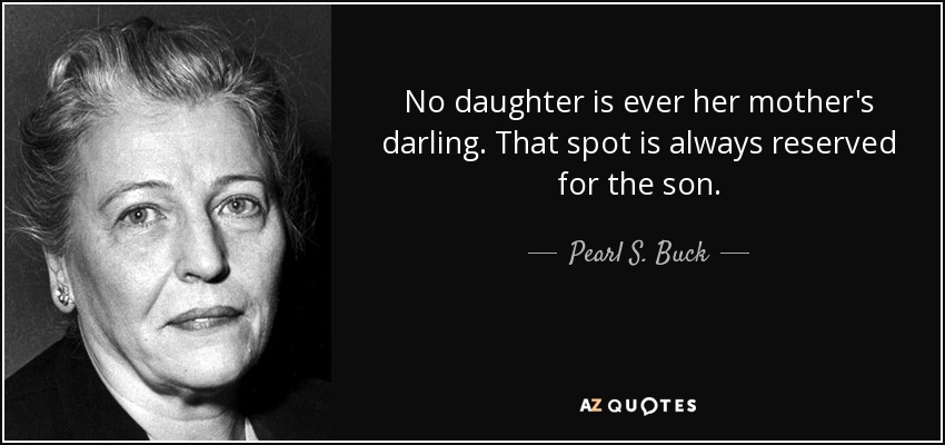 No daughter is ever her mother's darling. That spot is always reserved for the son. - Pearl S. Buck