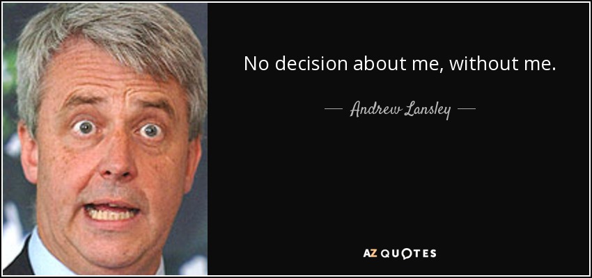 No decision about me, without me. - Andrew Lansley