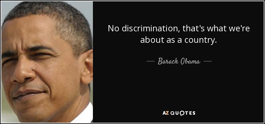 No discrimination, that's what we're about as a country. - Barack Obama