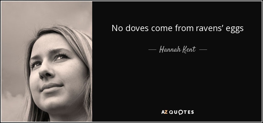 No doves come from ravens’ eggs - Hannah Kent