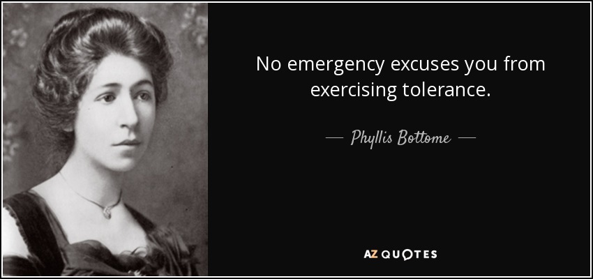 No emergency excuses you from exercising tolerance. - Phyllis Bottome
