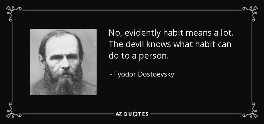 No, evidently habit means a lot. The devil knows what habit can do to a person. - Fyodor Dostoevsky