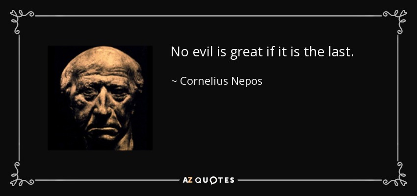 No evil is great if it is the last. - Cornelius Nepos