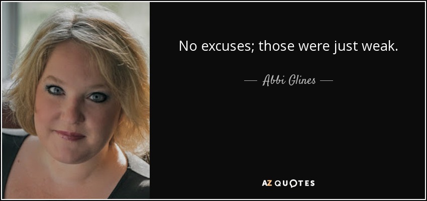 No excuses; those were just weak. - Abbi Glines