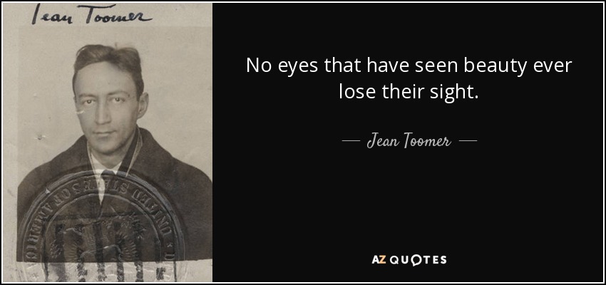 No eyes that have seen beauty ever lose their sight. - Jean Toomer