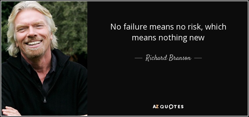 No failure means no risk, which means nothing new - Richard Branson