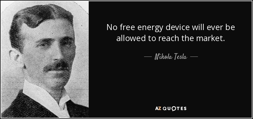 Nikola Tesla quote: No free energy device will ever be allowed to reach...