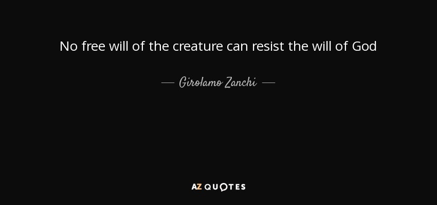 No free will of the creature can resist the will of God - Girolamo Zanchi