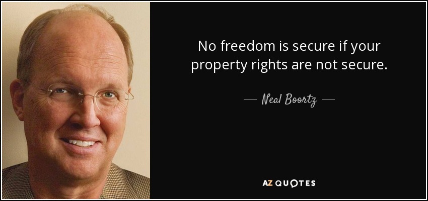 No freedom is secure if your property rights are not secure. - Neal Boortz