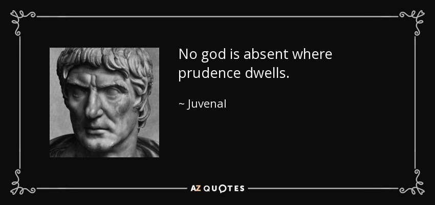 No god is absent where prudence dwells. - Juvenal