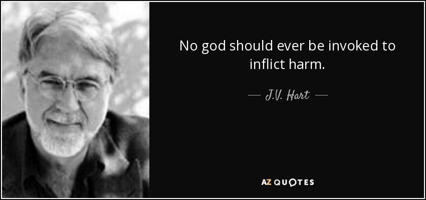 No god should ever be invoked to inflict harm. - J.V. Hart