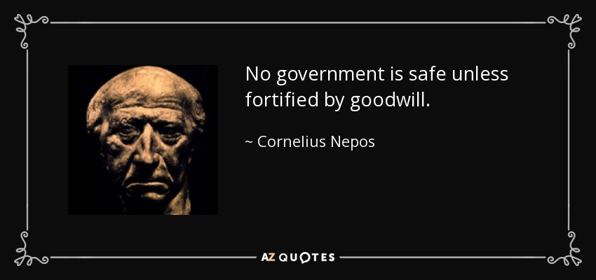 No government is safe unless fortified by goodwill. - Cornelius Nepos