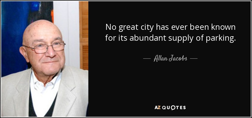 No great city has ever been known for its abundant supply of parking. - Allan Jacobs