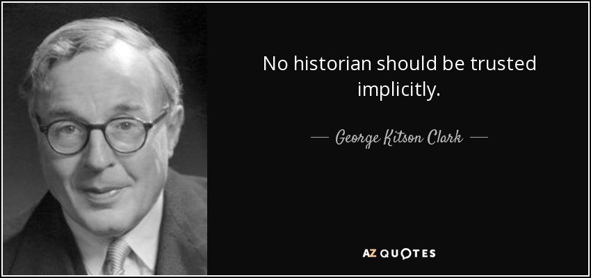 No historian should be trusted implicitly. - George Kitson Clark
