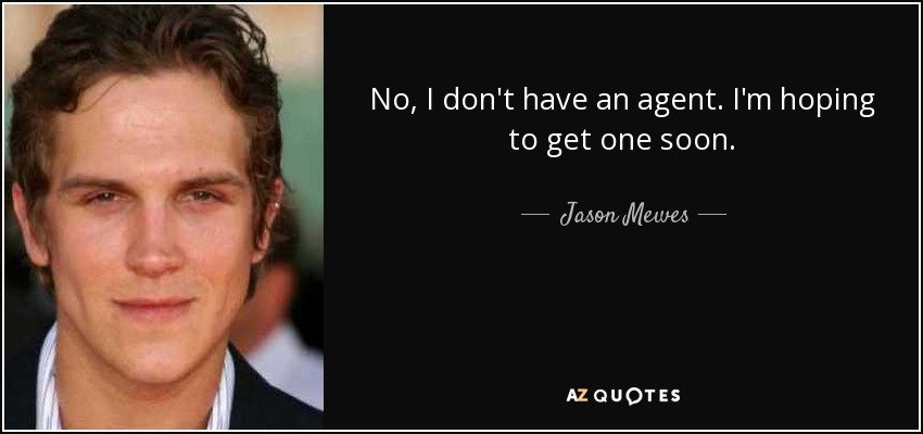 No, I don't have an agent. I'm hoping to get one soon. - Jason Mewes