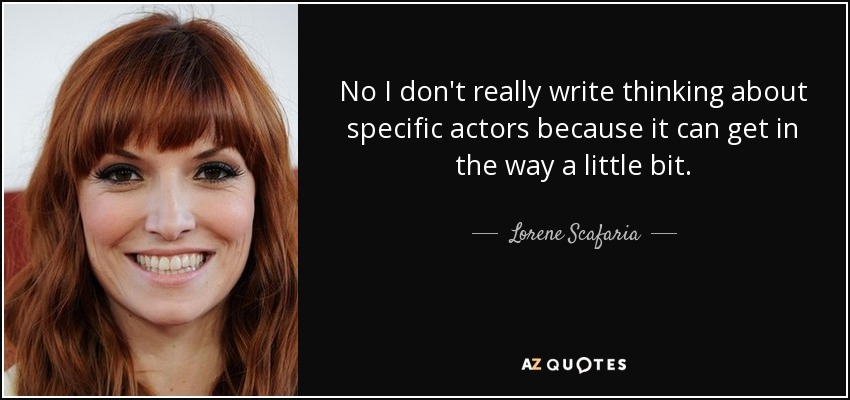 No I don't really write thinking about specific actors because it can get in the way a little bit. - Lorene Scafaria