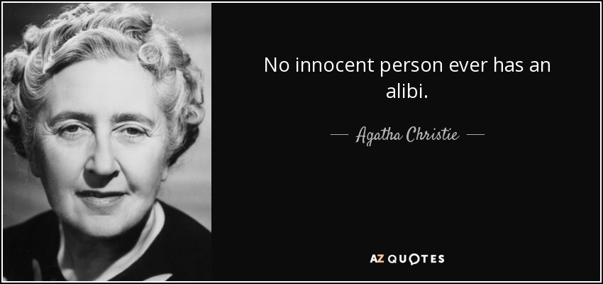 No innocent person ever has an alibi. - Agatha Christie