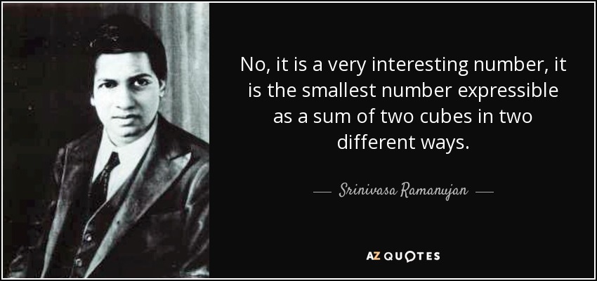 No, it is a very interesting number, it is the smallest number expressible as a sum of two cubes in two different ways. - Srinivasa Ramanujan