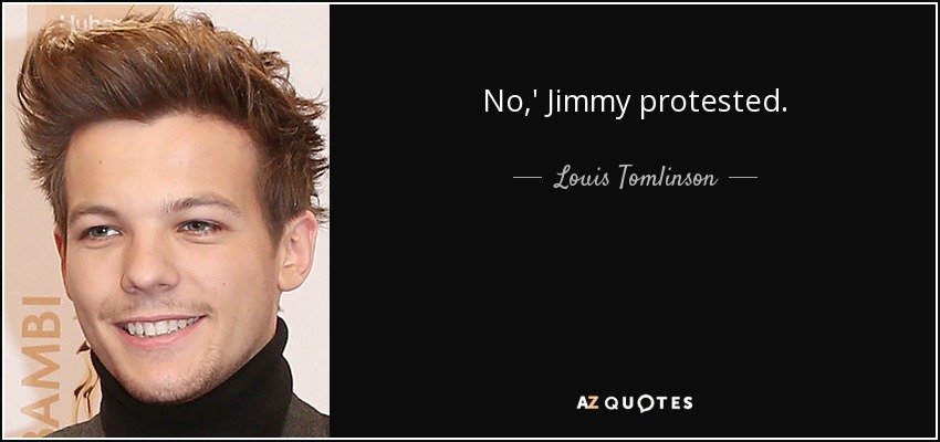 No,' Jimmy protested. - Louis Tomlinson