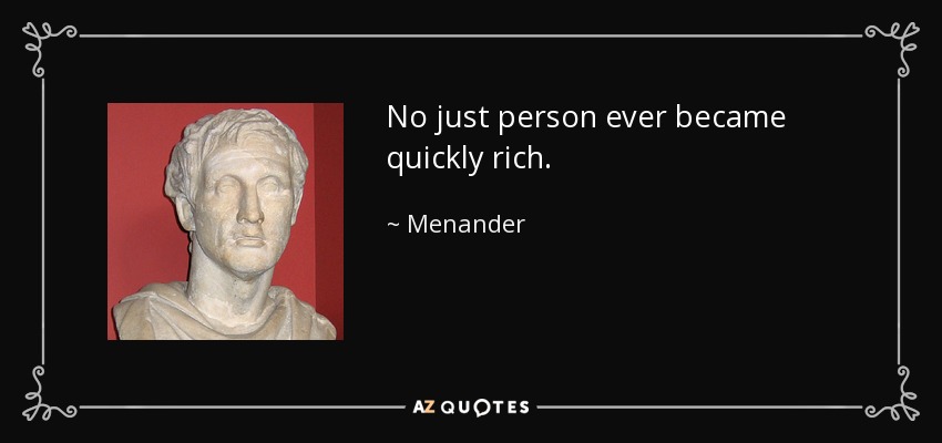 No just person ever became quickly rich. - Menander