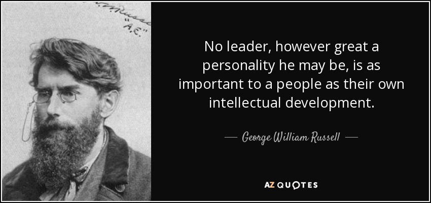 No leader, however great a personality he may be, is as important to a people as their own intellectual development. - George William Russell